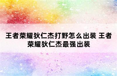 王者荣耀狄仁杰打野怎么出装 王者荣耀狄仁杰最强出装